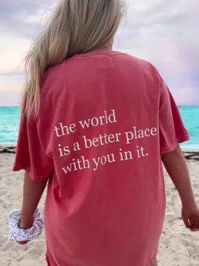 The World Is A Better Place With You In It Tee